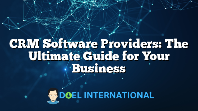 CRM Software Providers: The Ultimate Guide for Your Business