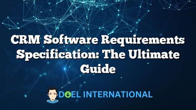 CRM Software Requirements Specification: The Ultimate Guide