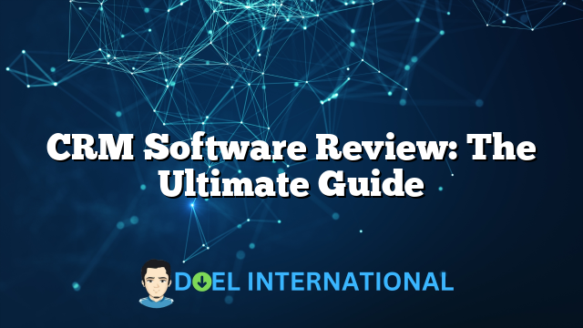 CRM Software Review: The Ultimate Guide