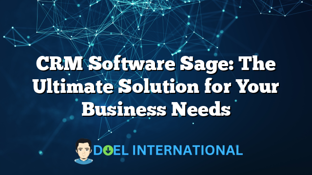 CRM Software Sage: The Ultimate Solution for Your Business Needs