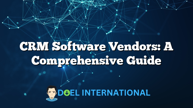 CRM Software Vendors: A Comprehensive Guide