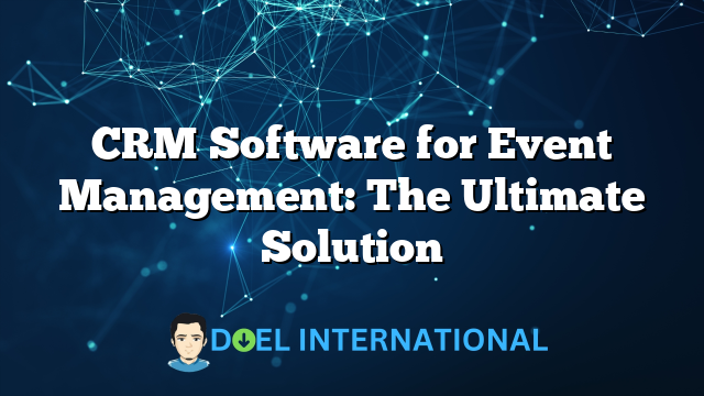 CRM Software for Event Management: The Ultimate Solution