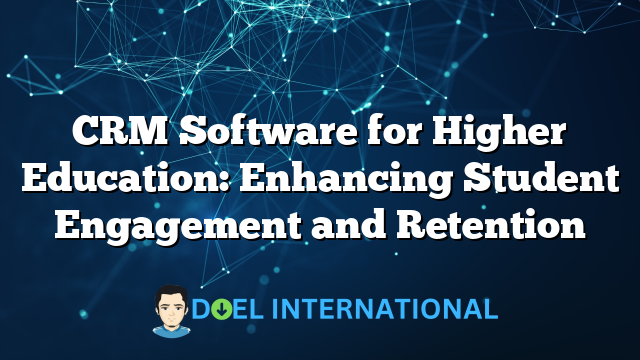 CRM Software for Higher Education: Enhancing Student Engagement and Retention