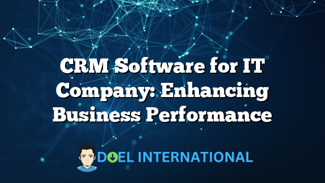 CRM Software for IT Company: Enhancing Business Performance