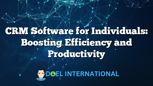 CRM Software for Individuals: Boosting Efficiency and Productivity