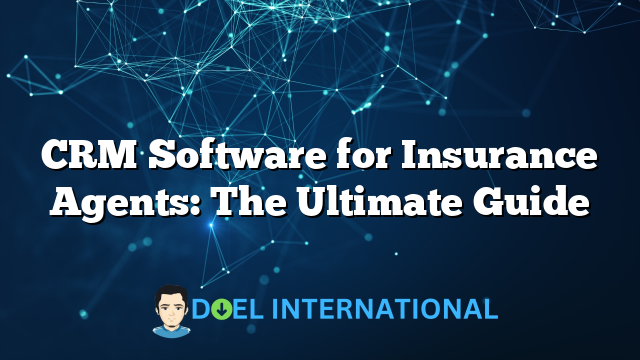 CRM Software for Insurance Agents: The Ultimate Guide