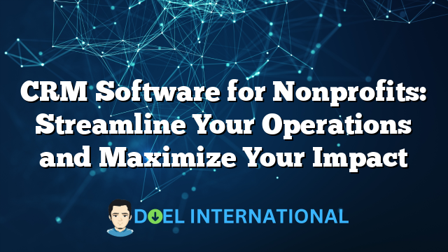 CRM Software for Nonprofits: Streamline Your Operations and Maximize Your Impact