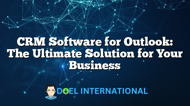 CRM Software for Outlook: The Ultimate Solution for Your Business