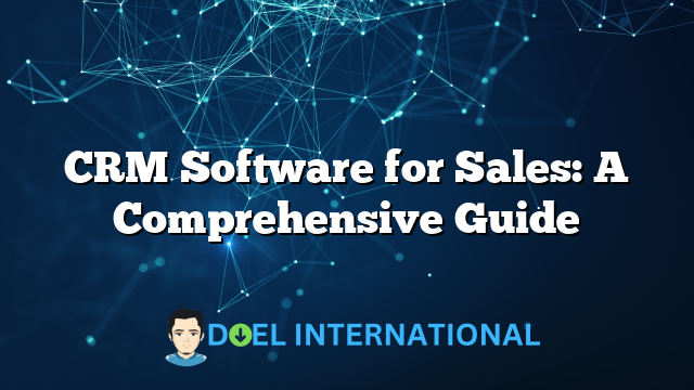 CRM Software for Sales: A Comprehensive Guide