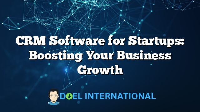 CRM Software for Startups: Boosting Your Business Growth