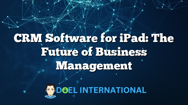 CRM Software for iPad: The Future of Business Management