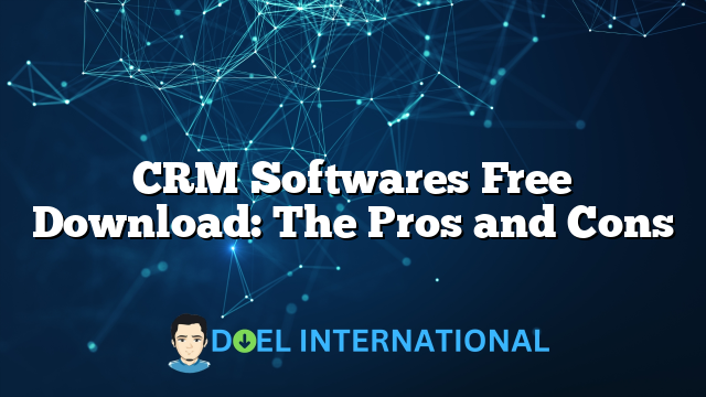 CRM Softwares Free Download: The Pros and Cons