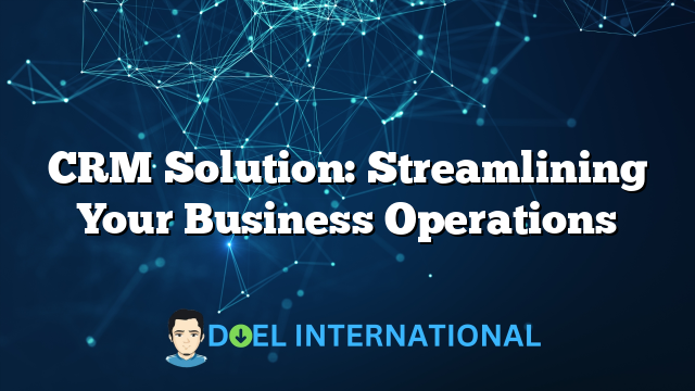 CRM Solution: Streamlining Your Business Operations