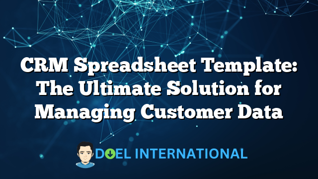 CRM Spreadsheet Template: The Ultimate Solution for Managing Customer Data