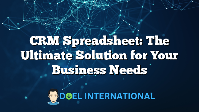 CRM Spreadsheet: The Ultimate Solution for Your Business Needs