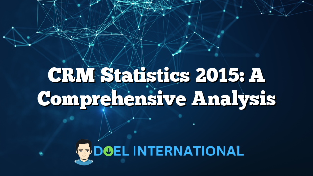 CRM Statistics 2015: A Comprehensive Analysis