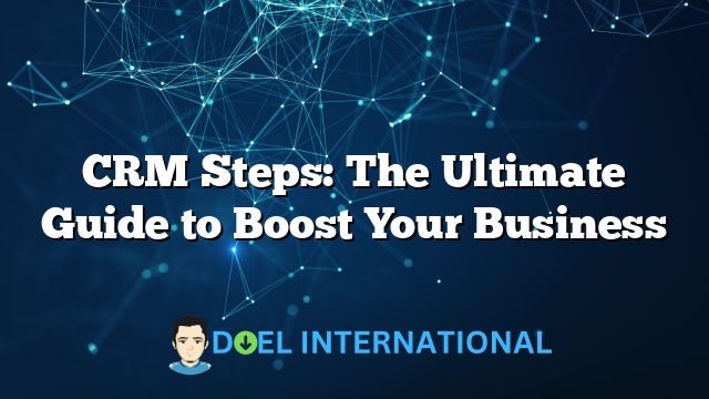 CRM Steps: The Ultimate Guide to Boost Your Business