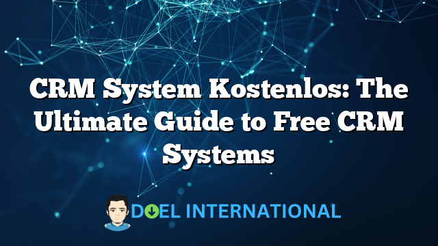 CRM System Kostenlos: The Ultimate Guide to Free CRM Systems