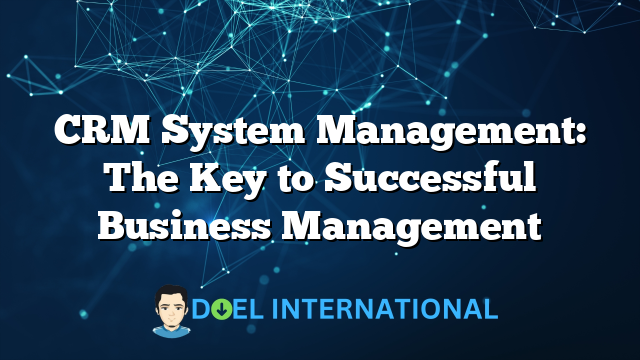 CRM System Management: The Key to Successful Business Management