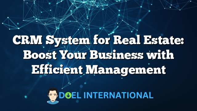 CRM System for Real Estate: Boost Your Business with Efficient Management