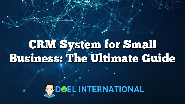 CRM System for Small Business: The Ultimate Guide