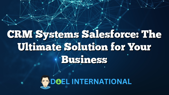 CRM Systems Salesforce: The Ultimate Solution for Your Business