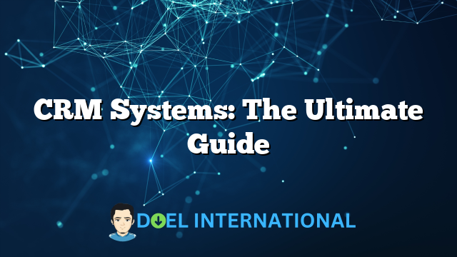 CRM Systems: The Ultimate Guide