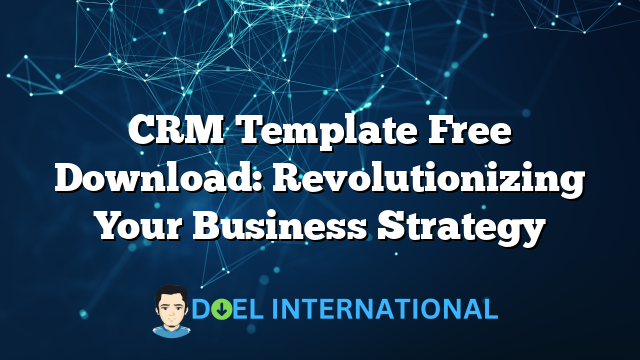 CRM Template Free Download: Revolutionizing Your Business Strategy