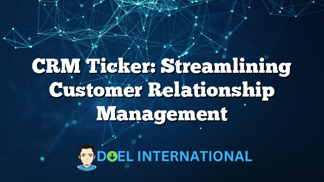 CRM Ticker: Streamlining Customer Relationship Management