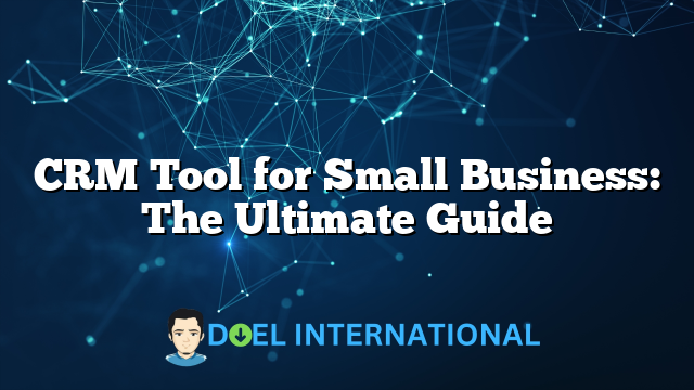 CRM Tool for Small Business: The Ultimate Guide