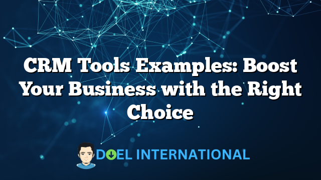 CRM Tools Examples: Boost Your Business with the Right Choice