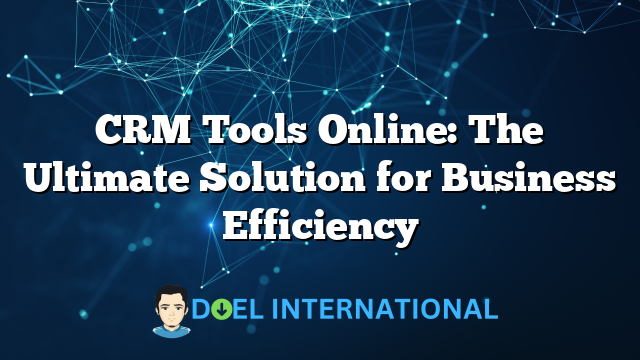 CRM Tools Online: The Ultimate Solution for Business Efficiency