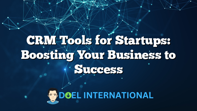 CRM Tools for Startups: Boosting Your Business to Success