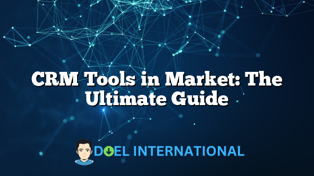 CRM Tools in Market: The Ultimate Guide