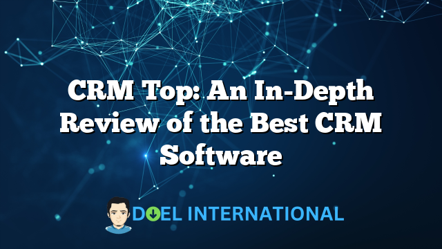 CRM Top: An In-Depth Review of the Best CRM Software