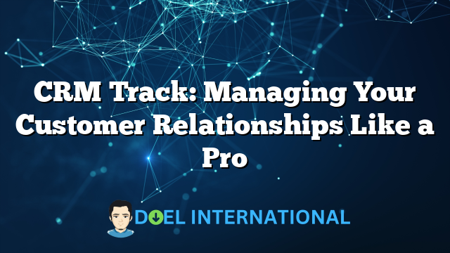 CRM Track: Managing Your Customer Relationships Like a Pro