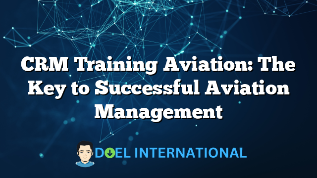 CRM Training Aviation: The Key to Successful Aviation Management