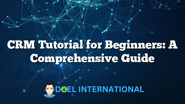 CRM Tutorial for Beginners: A Comprehensive Guide
