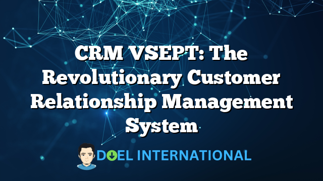 CRM VSEPT: The Revolutionary Customer Relationship Management System