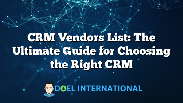 CRM Vendors List: The Ultimate Guide for Choosing the Right CRM