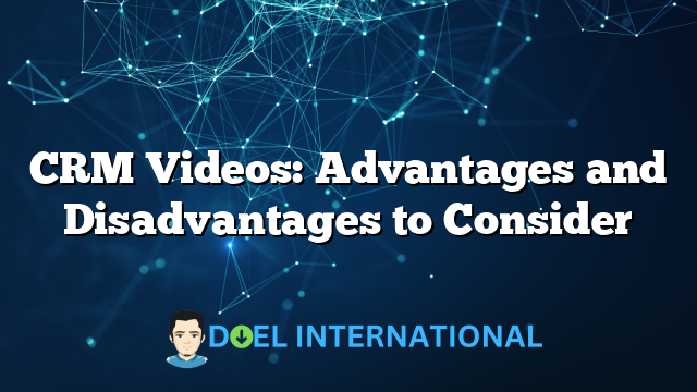 CRM Videos: Advantages and Disadvantages to Consider