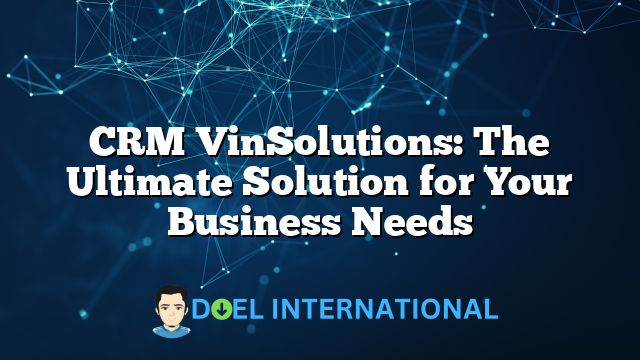 CRM VinSolutions: The Ultimate Solution for Your Business Needs