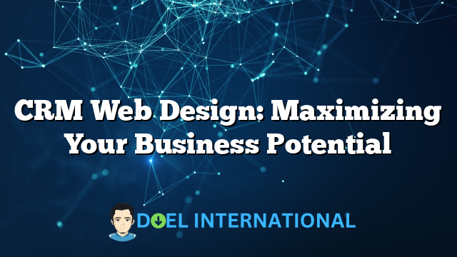 CRM Web Design: Maximizing Your Business Potential