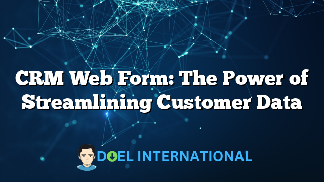 CRM Web Form: The Power of Streamlining Customer Data