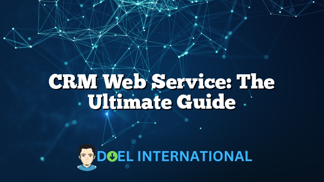 CRM Web Service: The Ultimate Guide