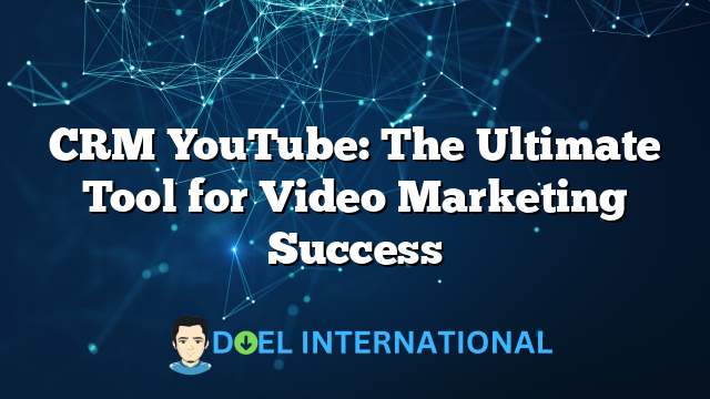 CRM YouTube: The Ultimate Tool for Video Marketing Success