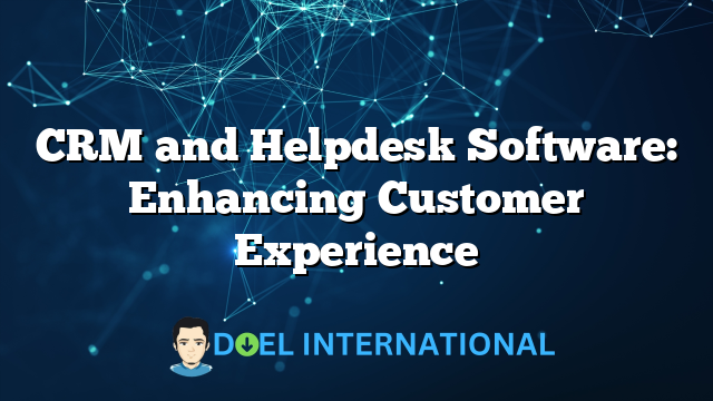 CRM and Helpdesk Software: Enhancing Customer Experience