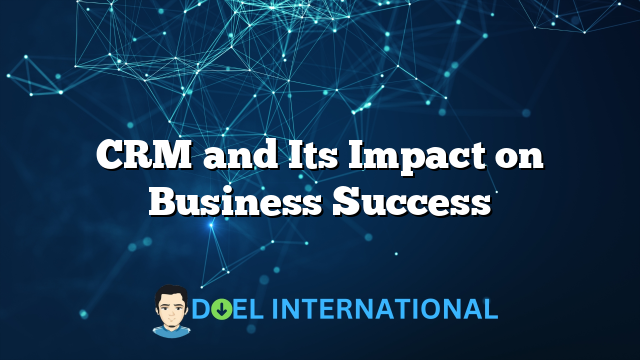 CRM and Its Impact on Business Success