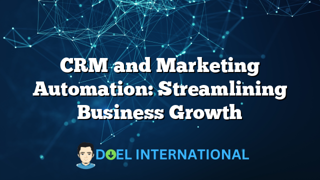 CRM and Marketing Automation: Streamlining Business Growth