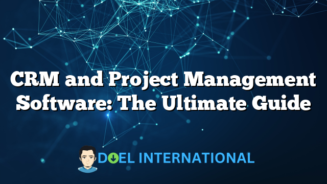 CRM and Project Management Software: The Ultimate Guide